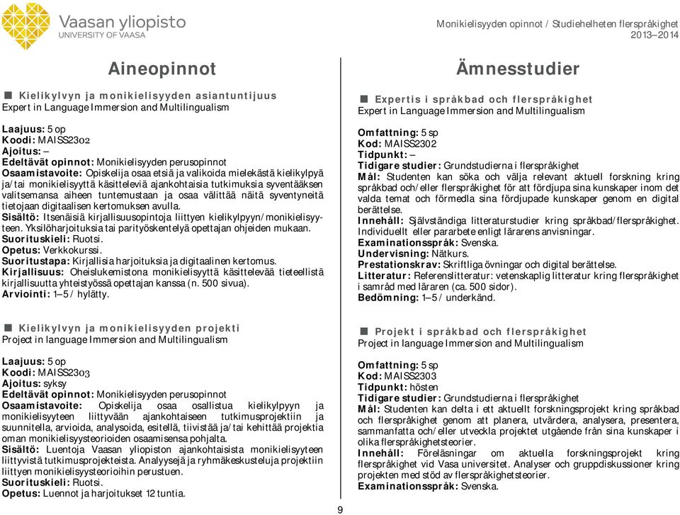 syventyneitä tietojaan digitaalisen kertomuksen avulla. Sisältö: Itsenäisiä kirjallisuusopintoja liittyen kielikylpyyn/monikielisyyteen.