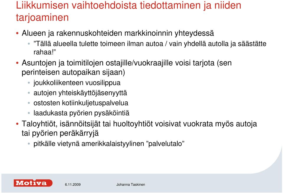 Asuntojen ja toimitilojen ostajille/vuokraajille voisi tarjota (sen perinteisen autopaikan sijaan) joukkoliikenteen vuosilippua autojen