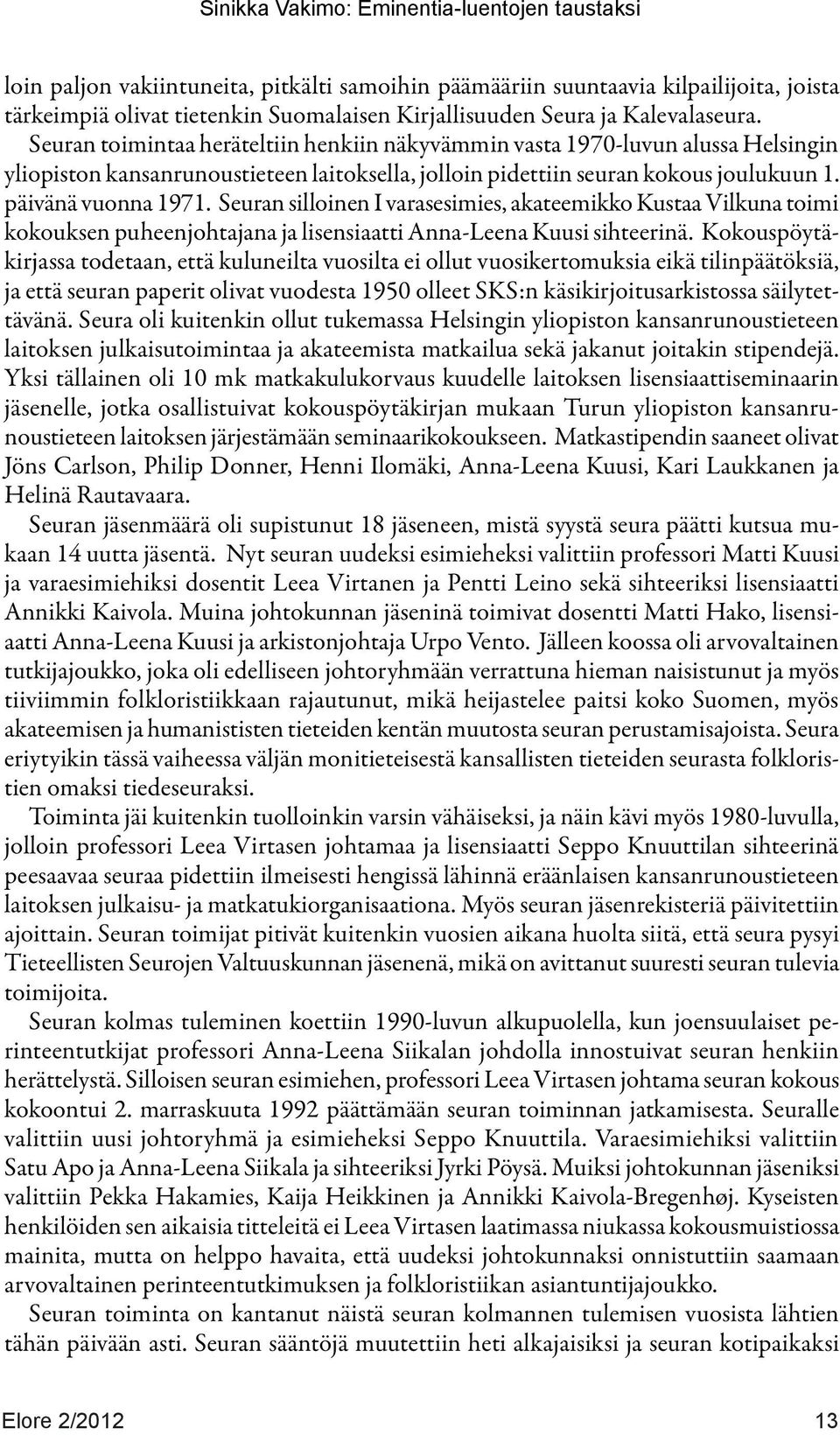 päivänä vuonna 1971. Seuran silloinen I varasesimies, akateemikko Kustaa Vilkuna toimi kokouksen puheenjohtajana ja lisensiaatti Anna-Leena Kuusi sihteerinä.