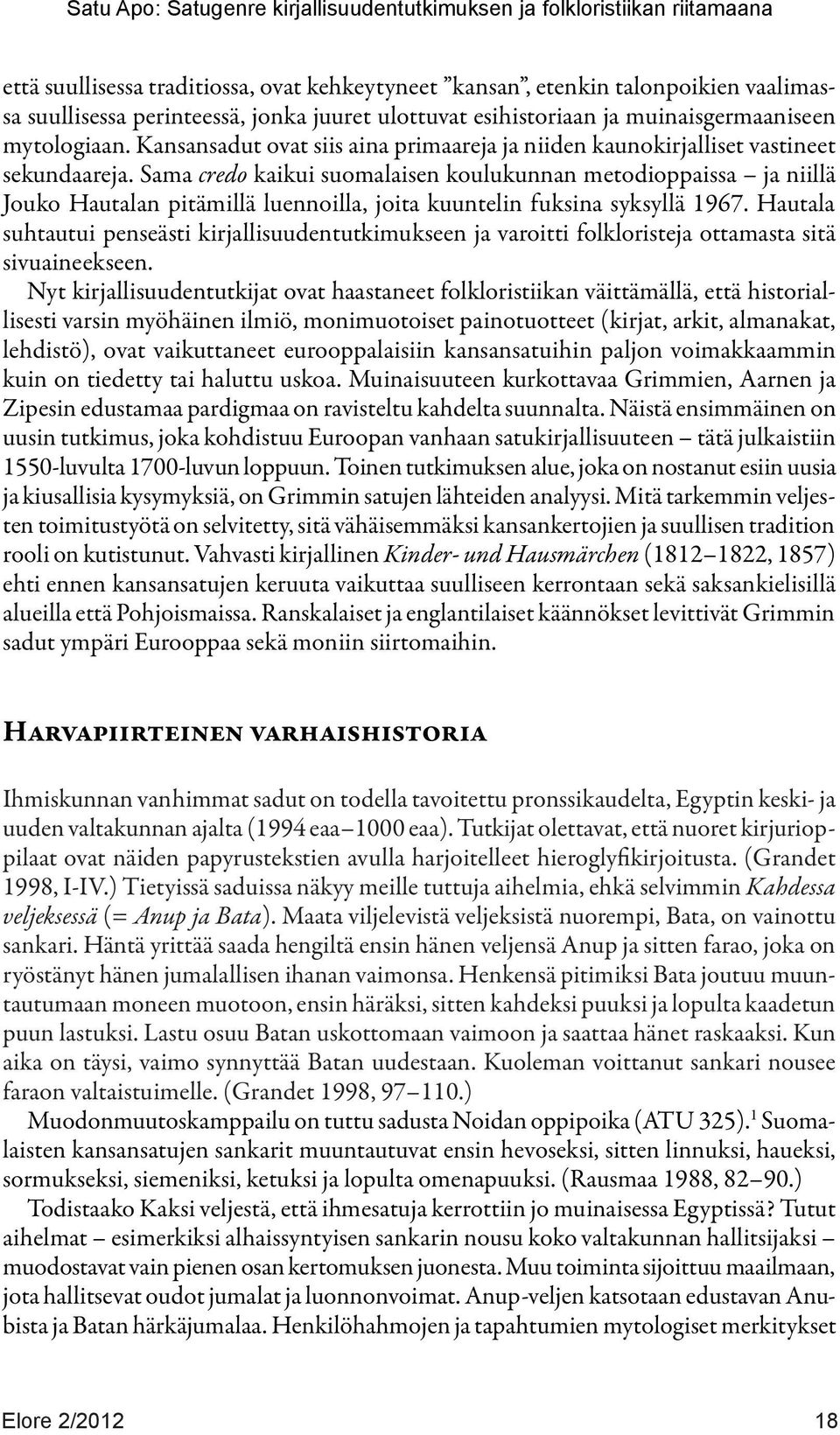 Sama credo kaikui suomalaisen koulukunnan metodioppaissa ja niillä Jouko Hautalan pitämillä luennoilla, joita kuuntelin fuksina syksyllä 1967.