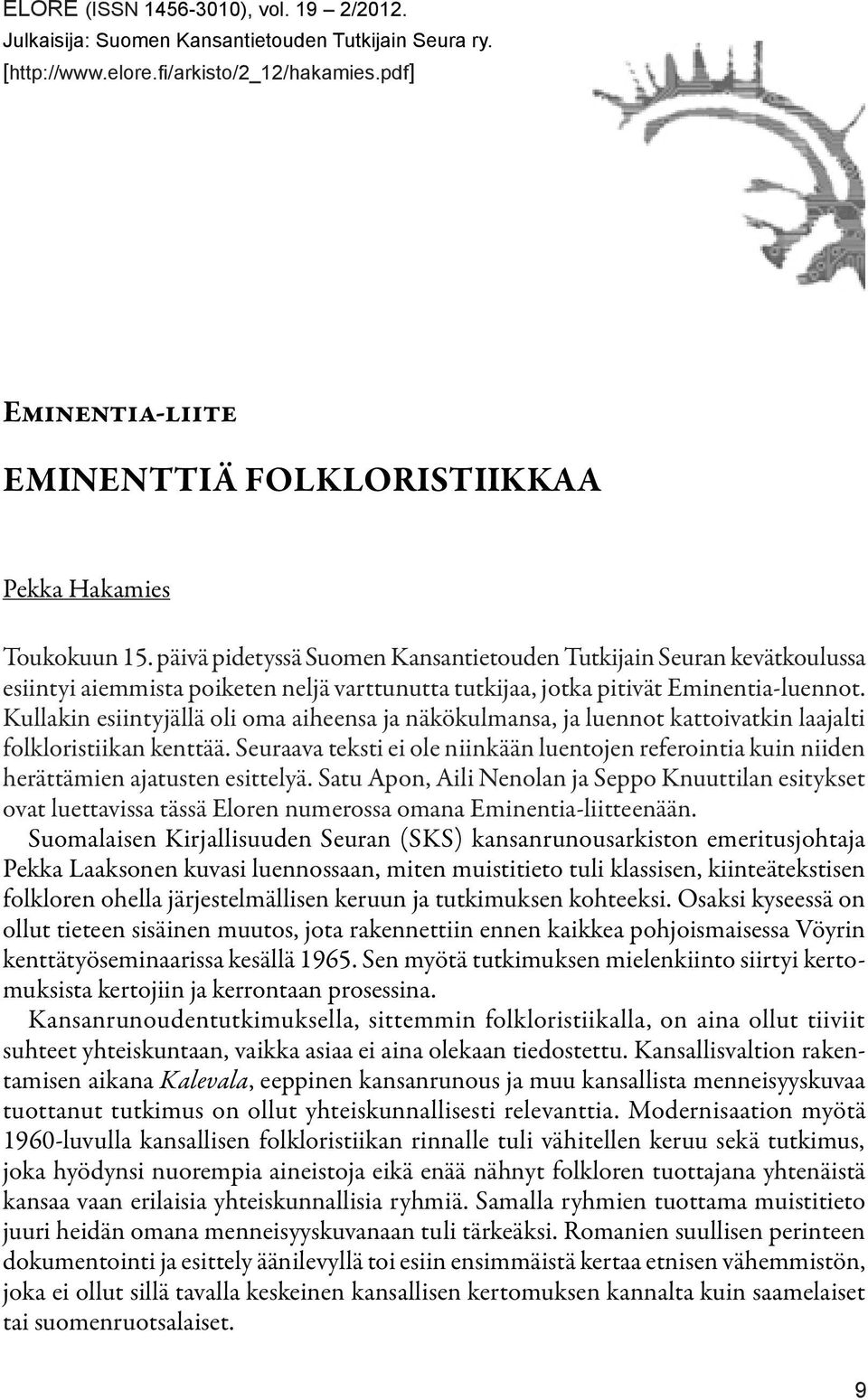 päivä pidetyssä Suomen Kansantietouden Tutkijain Seuran kevätkoulussa esiintyi aiemmista poiketen neljä varttunutta tutkijaa, jotka pitivät Eminentia-luennot.