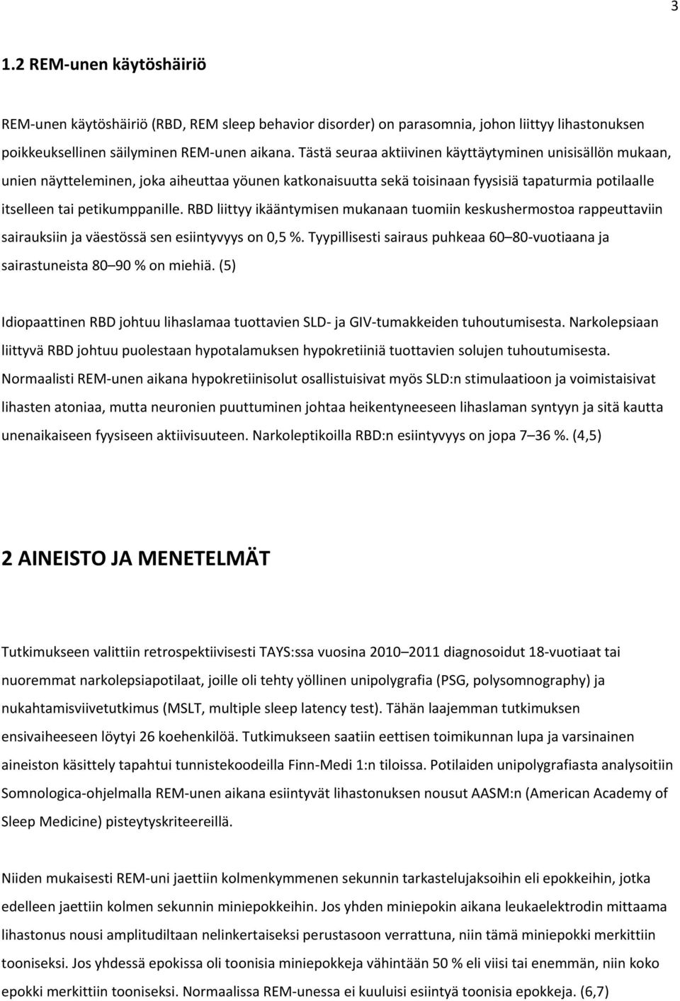 RBD liittyy ikääntymisen mukanaan tuomiin keskushermostoa rappeuttaviin sairauksiin ja väestössä sen esiintyvyys on 0,5 %.