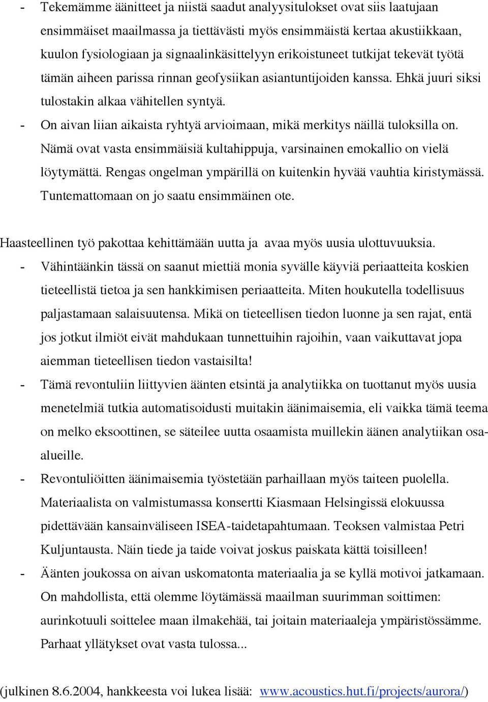 - On aivan liian aikaista ryhtyä arvioimaan, mikä merkitys näillä tuloksilla on. Nämä ovat vasta ensimmäisiä kultahippuja, varsinainen emokallio on vielä löytymättä.