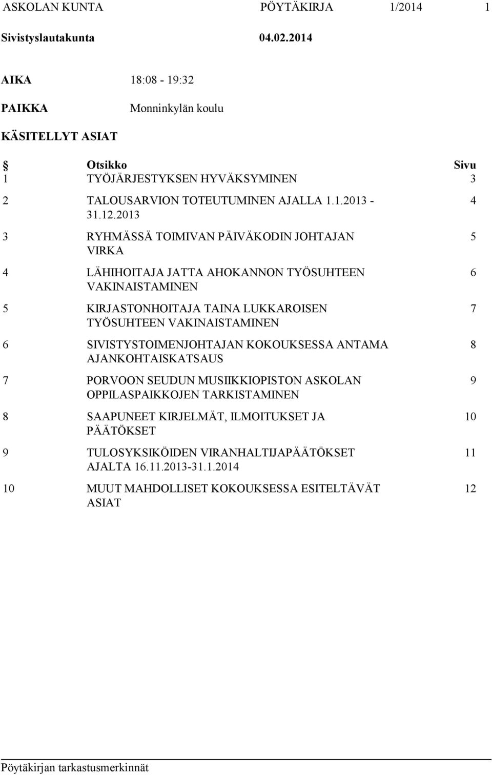 2013 3 RYHMÄSSÄ TOIMIVAN PÄIVÄKODIN JOHTAJAN VIRKA 4 LÄHIHOITAJA JATTA AHOKANNON TYÖSUHTEEN VAKINAISTAMINEN 5 KIRJASTONHOITAJA TAINA LUKKAROISEN TYÖSUHTEEN VAKINAISTAMINEN 6