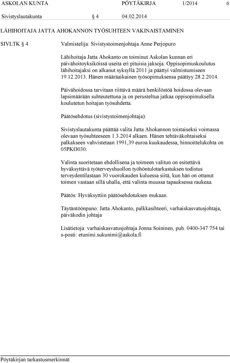 useita eri pituisia jaksoja. Oppisopimuskoulutus lähihoitajaksi on alkanut syksyllä 2011 ja päättyi valmistumiseen 19.12.2013. Hänen määräaikainen työsopimuksensa päättyy 28.2.2014.