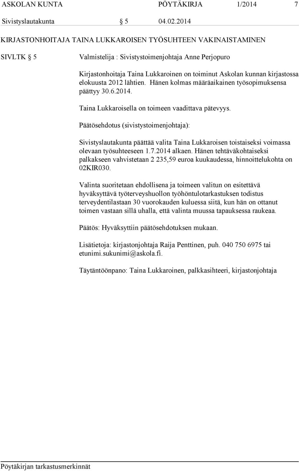 kirjastossa elokuusta 2012 lähtien. Hänen kolmas määräaikainen työsopimuksensa päättyy 30.6.2014. Taina Lukkaroisella on toimeen vaadittava pätevyys.