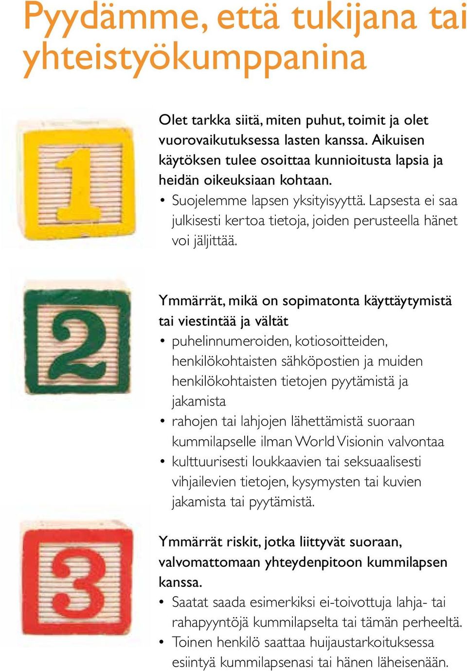 Ymmärrät, mikä on sopimatonta käyttäytymistä tai viestintää ja vältät puhelinnumeroiden, kotiosoitteiden, henkilökohtaisten sähköpostien ja muiden henkilökohtaisten tietojen pyytämistä ja jakamista