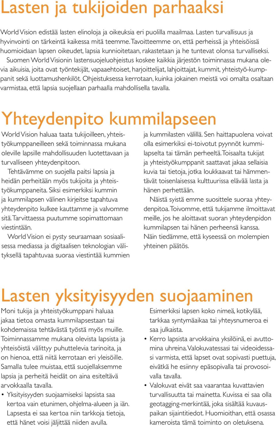 Suomen World Visionin lastensuojeluohjeistus koskee kaikkia järjestön toiminnassa mukana olevia aikuisia, joita ovat työntekijät, vapaaehtoiset, harjoittelijat, lahjoittajat, kummit,