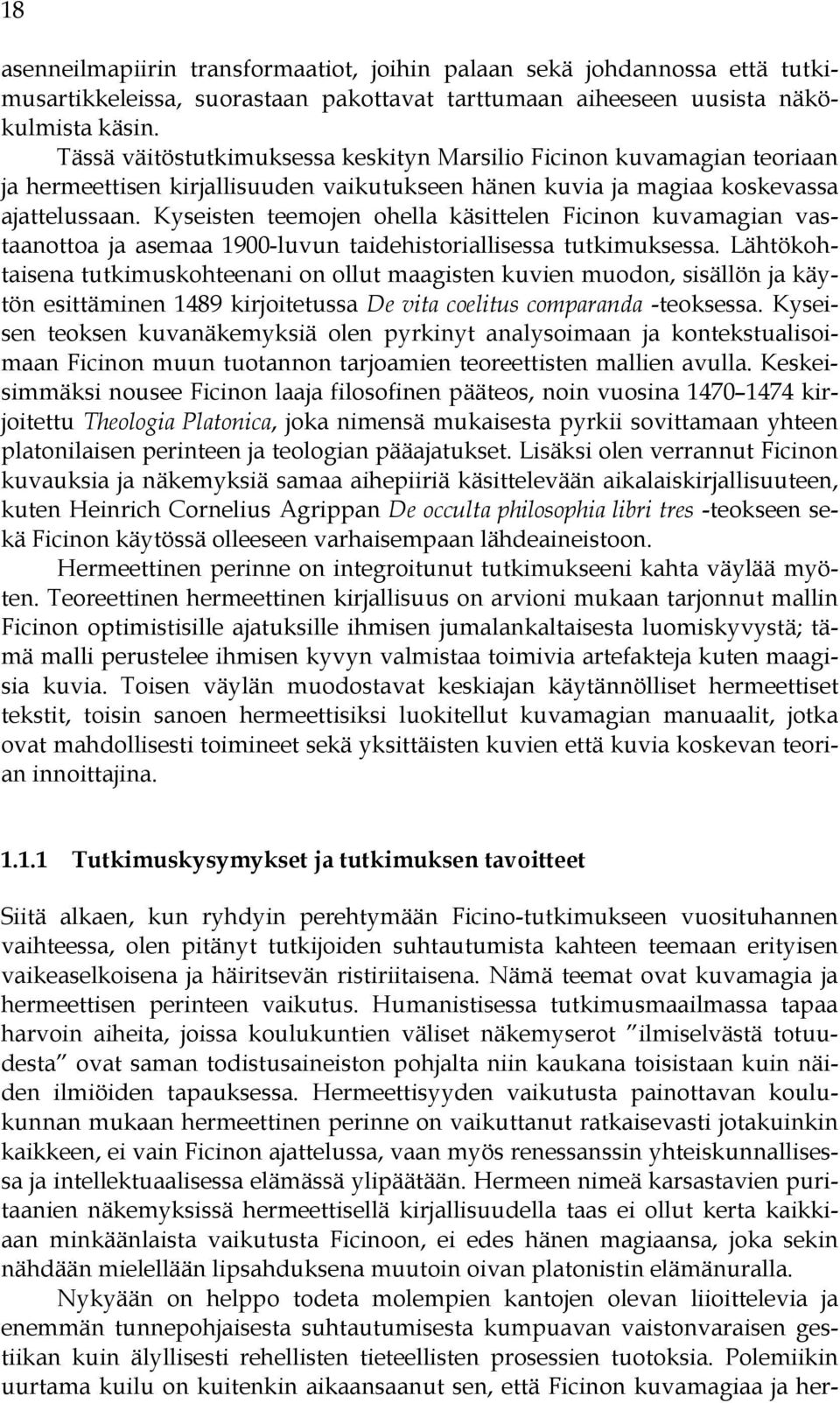 Kyseisten teemojen ohella käsittelen Ficinon kuvamagian vastaanottoa ja asemaa 1900-luvun taidehistoriallisessa tutkimuksessa.