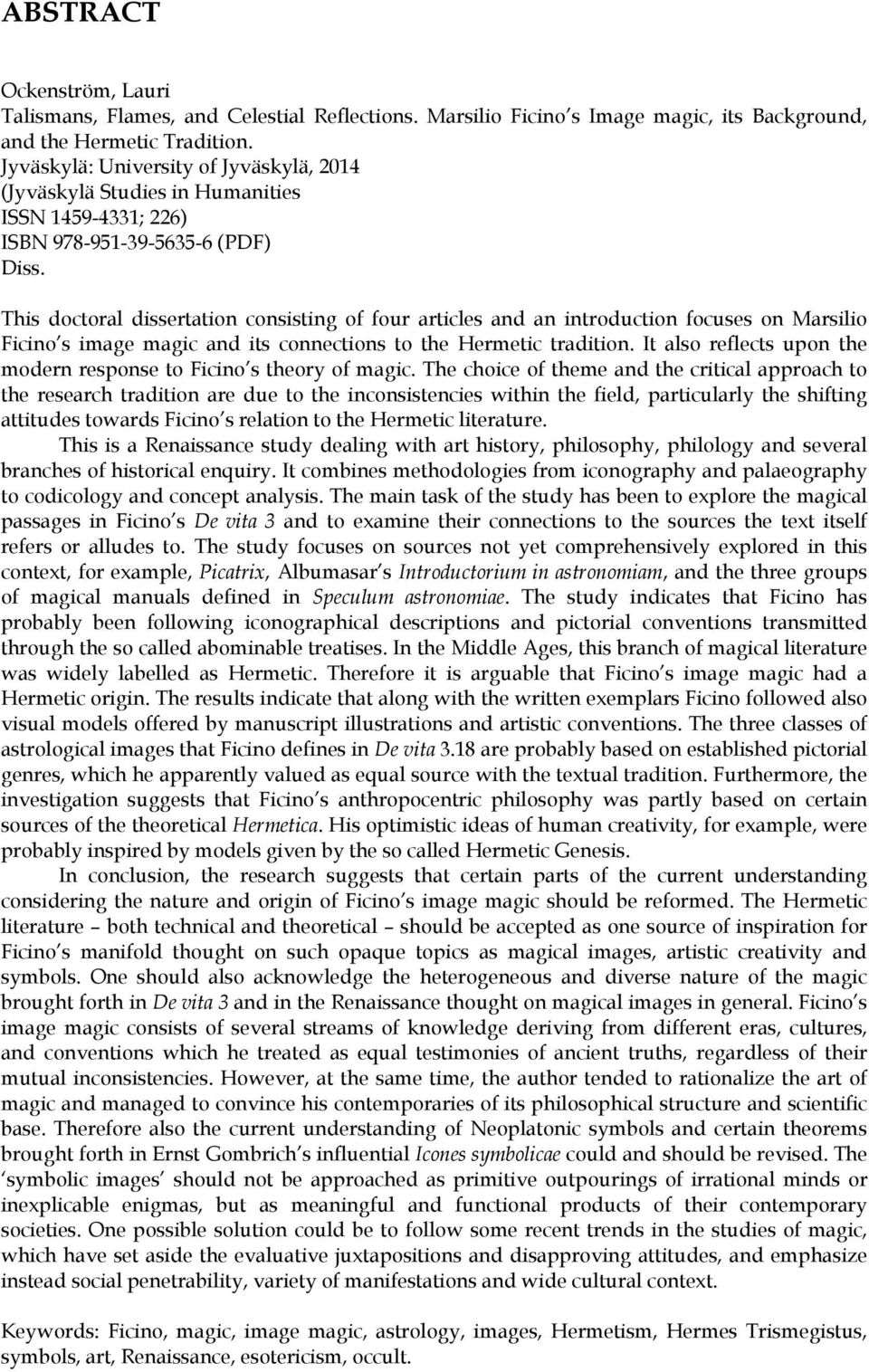 This doctoral dissertation consisting of four articles and an introduction focuses on Marsilio Ficino s image magic and its connections to the Hermetic tradition.