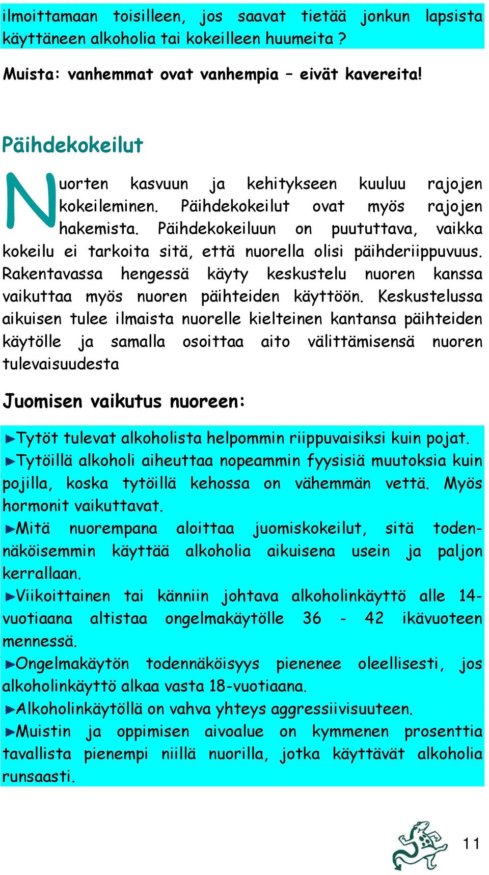 Päihdekokeiluun on puututtava, vaikka kokeilu ei tarkoita sitä, että nuorella olisi päihderiippuvuus. Rakentavassa hengessä käyty keskustelu nuoren kanssa vaikuttaa myös nuoren päihteiden käyttöön.