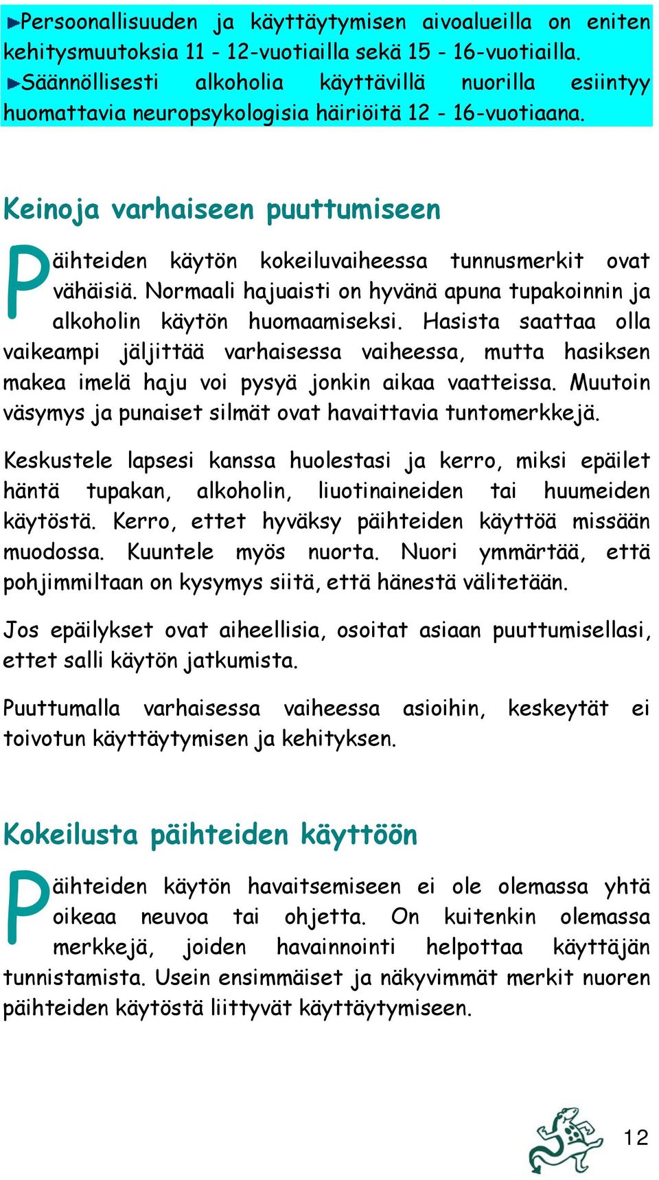 Keinoja varhaiseen puuttumiseen Päihteiden käytön kokeiluvaiheessa tunnusmerkit ovat vähäisiä. Normaali hajuaisti on hyvänä apuna tupakoinnin ja alkoholin käytön huomaamiseksi.