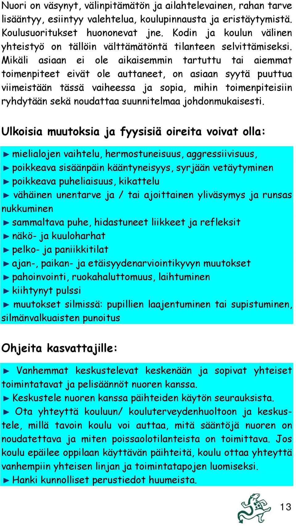 Mikäli asiaan ei ole aikaisemmin tartuttu tai aiemmat toimenpiteet eivät ole auttaneet, on asiaan syytä puuttua viimeistään tässä vaiheessa ja sopia, mihin toimenpiteisiin ryhdytään sekä noudattaa