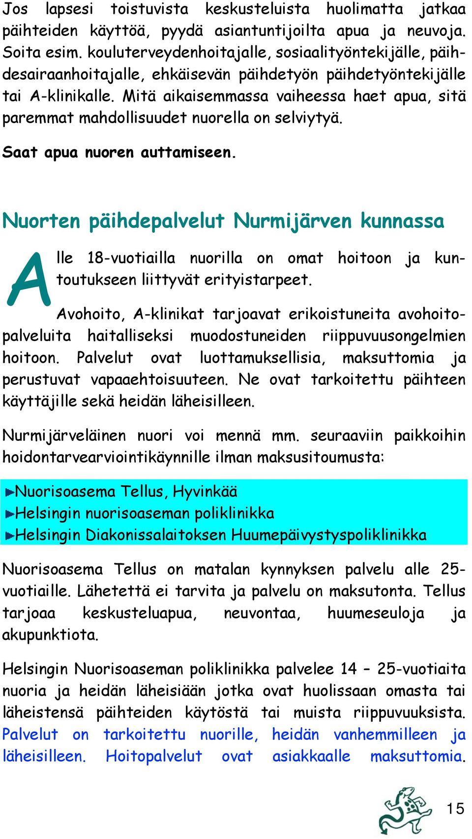 Mitä aikaisemmassa vaiheessa haet apua, sitä paremmat mahdollisuudet nuorella on selviytyä. Saat apua nuoren auttamiseen.