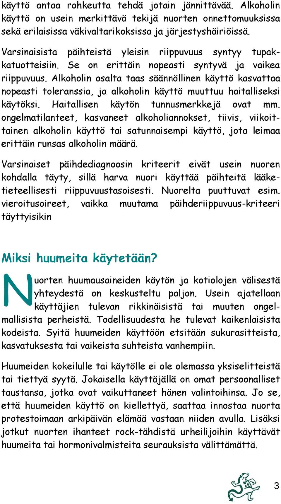 Alkoholin osalta taas säännöllinen käyttö kasvattaa nopeasti toleranssia, ja alkoholin käyttö muuttuu haitalliseksi käytöksi. Haitallisen käytön tunnusmerkkejä ovat mm.