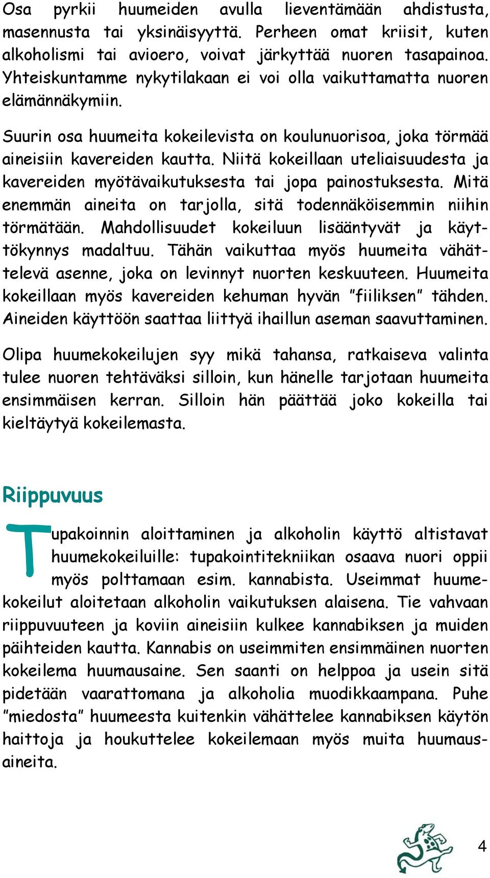 Niitä kokeillaan uteliaisuudesta ja kavereiden myötävaikutuksesta tai jopa painostuksesta. Mitä enemmän aineita on tarjolla, sitä todennäköisemmin niihin törmätään.