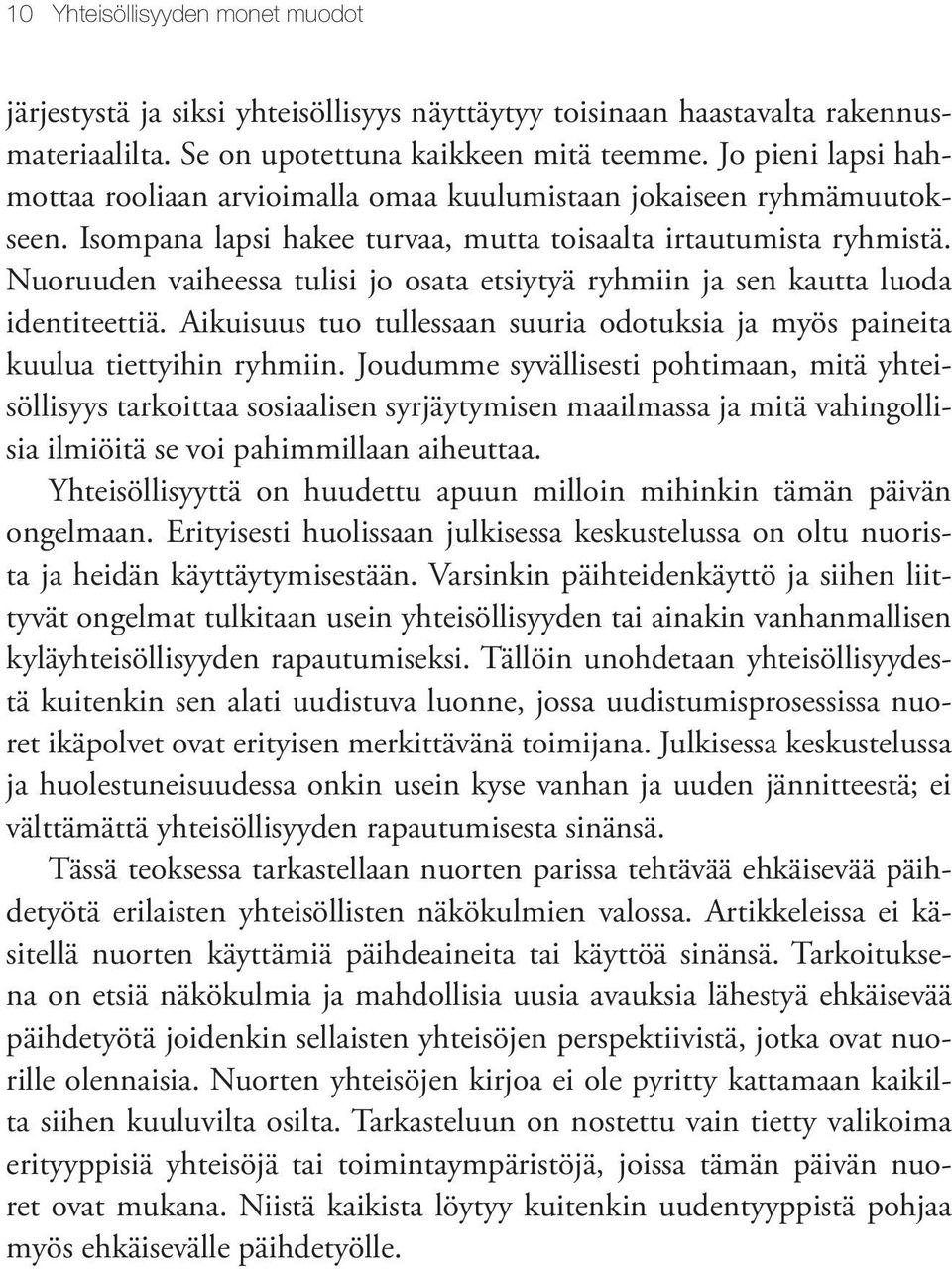 Nuoruuden vaiheessa tulisi jo osata etsiytyä ryhmiin ja sen kautta luoda identiteettiä. Aikuisuus tuo tullessaan suuria odotuksia ja myös paineita kuulua tiettyihin ryhmiin.