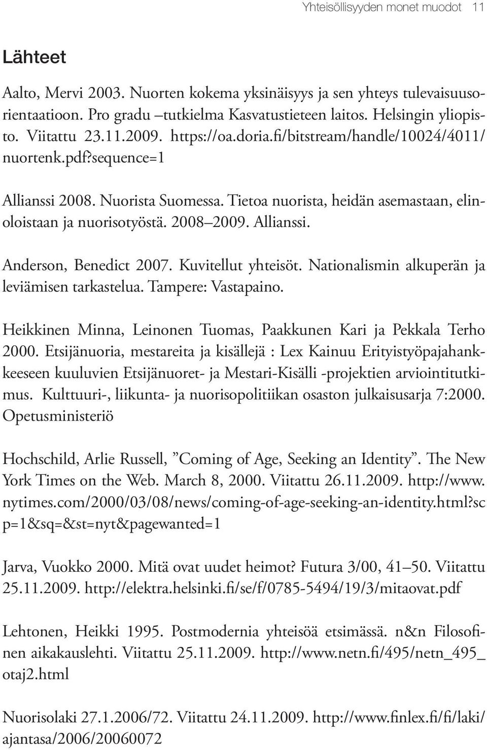 2008 2009. Allianssi. Anderson, Benedict 2007. Kuvitellut yhteisöt. Nationalismin alkuperän ja leviämisen tarkastelua. Tampere: Vastapaino.