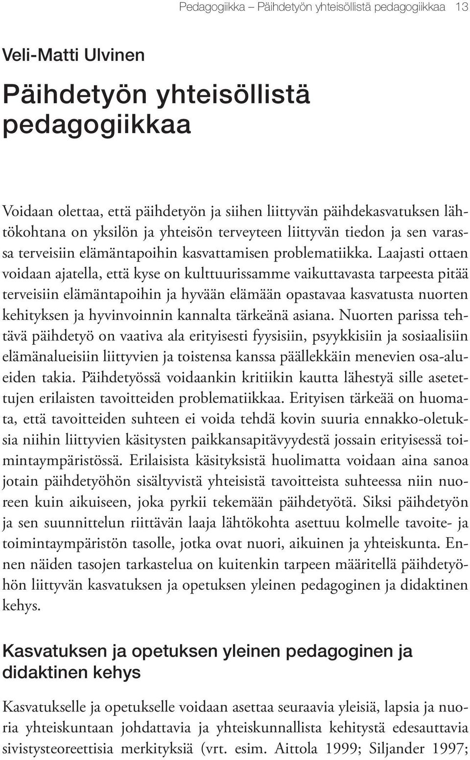 Laajasti ottaen voidaan ajatella, että kyse on kulttuurissamme vaikuttavasta tarpeesta pitää terveisiin elämäntapoihin ja hyvään elämään opastavaa kasvatusta nuorten kehityksen ja hyvinvoinnin