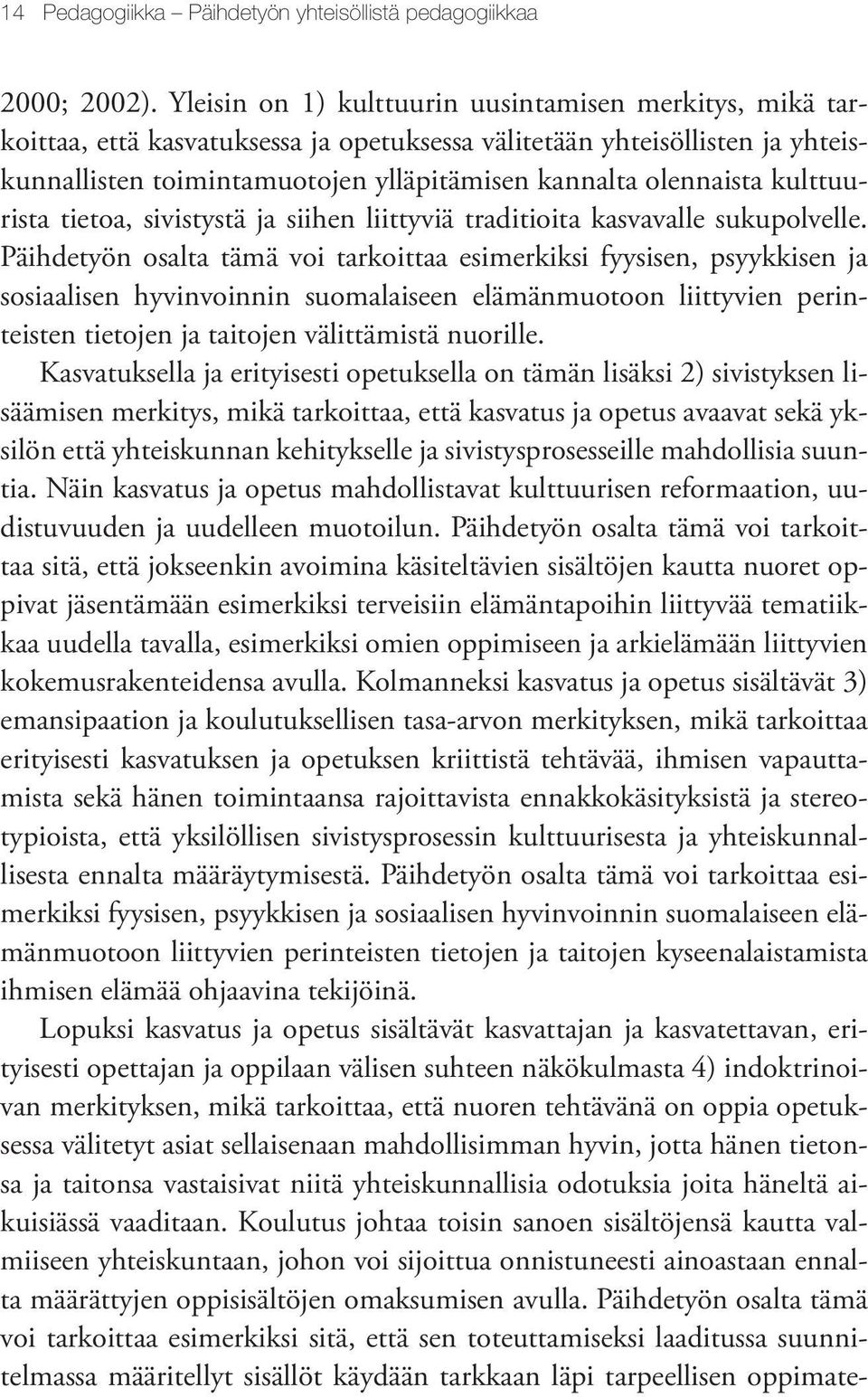 kulttuurista tietoa, sivistystä ja siihen liittyviä traditioita kasvavalle sukupolvelle.