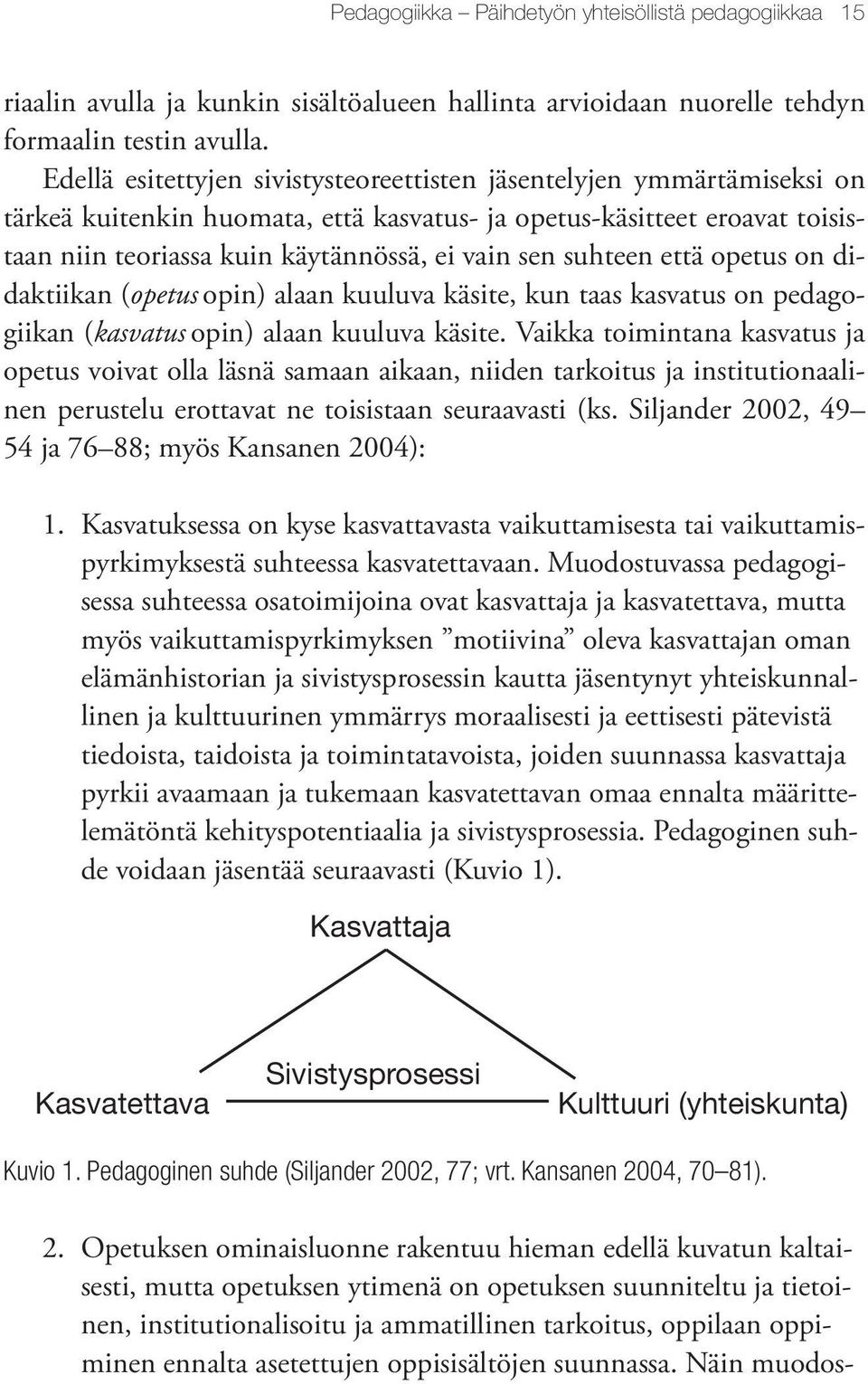 suhteen että opetus on didaktiikan (opetus opin) alaan kuuluva käsite, kun taas kasvatus on pedagogiikan (kasvatus opin) alaan kuuluva käsite.