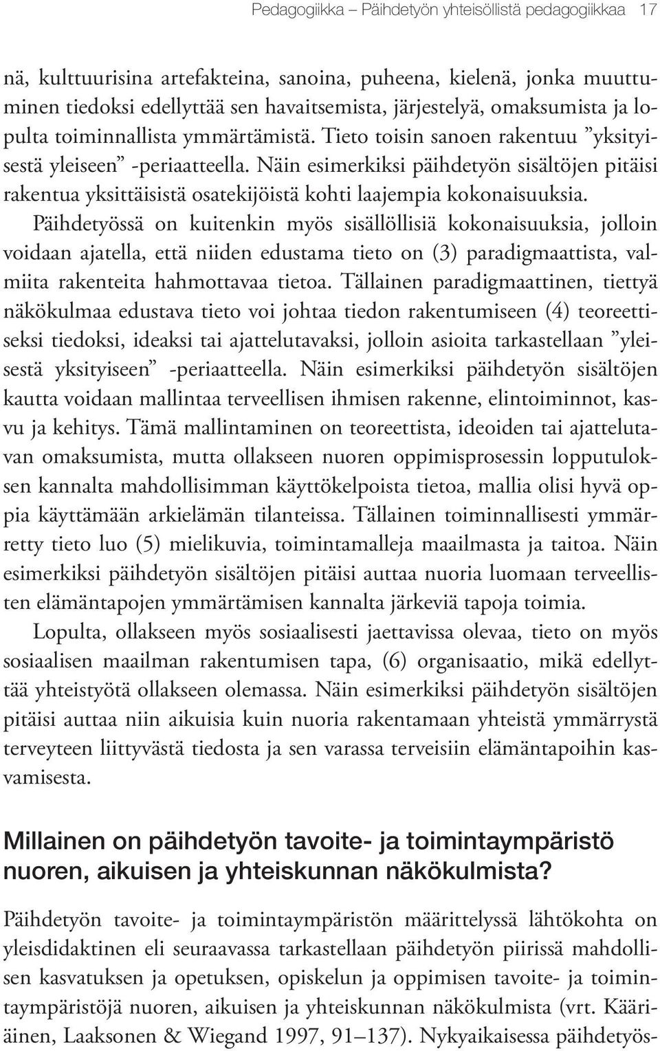 Näin esimerkiksi päihdetyön sisältöjen pitäisi rakentua yksittäisistä osatekijöistä kohti laajempia kokonaisuuksia.