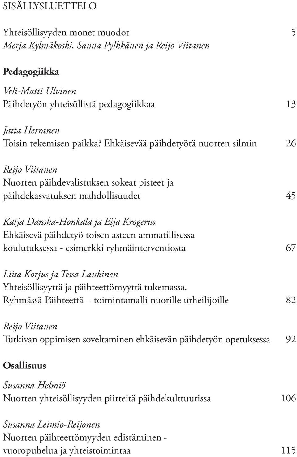 Ehkäisevää päihdetyötä nuorten silmin 26 Reijo Viitanen Nuorten päihdevalistuksen sokeat pisteet ja päihdekasvatuksen mahdollisuudet 45 Katja Danska-Honkala ja Eija Krogerus Ehkäisevä päihdetyö