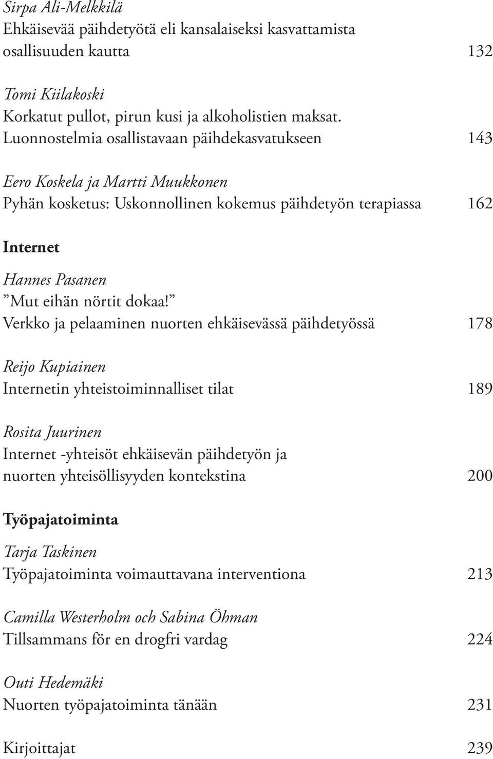 Verkko ja pelaaminen nuorten ehkäisevässä päihdetyössä 178 Reijo Kupiainen Internetin yhteistoiminnalliset tilat 189 Rosita Juurinen Internet -yhteisöt ehkäisevän päihdetyön ja nuorten