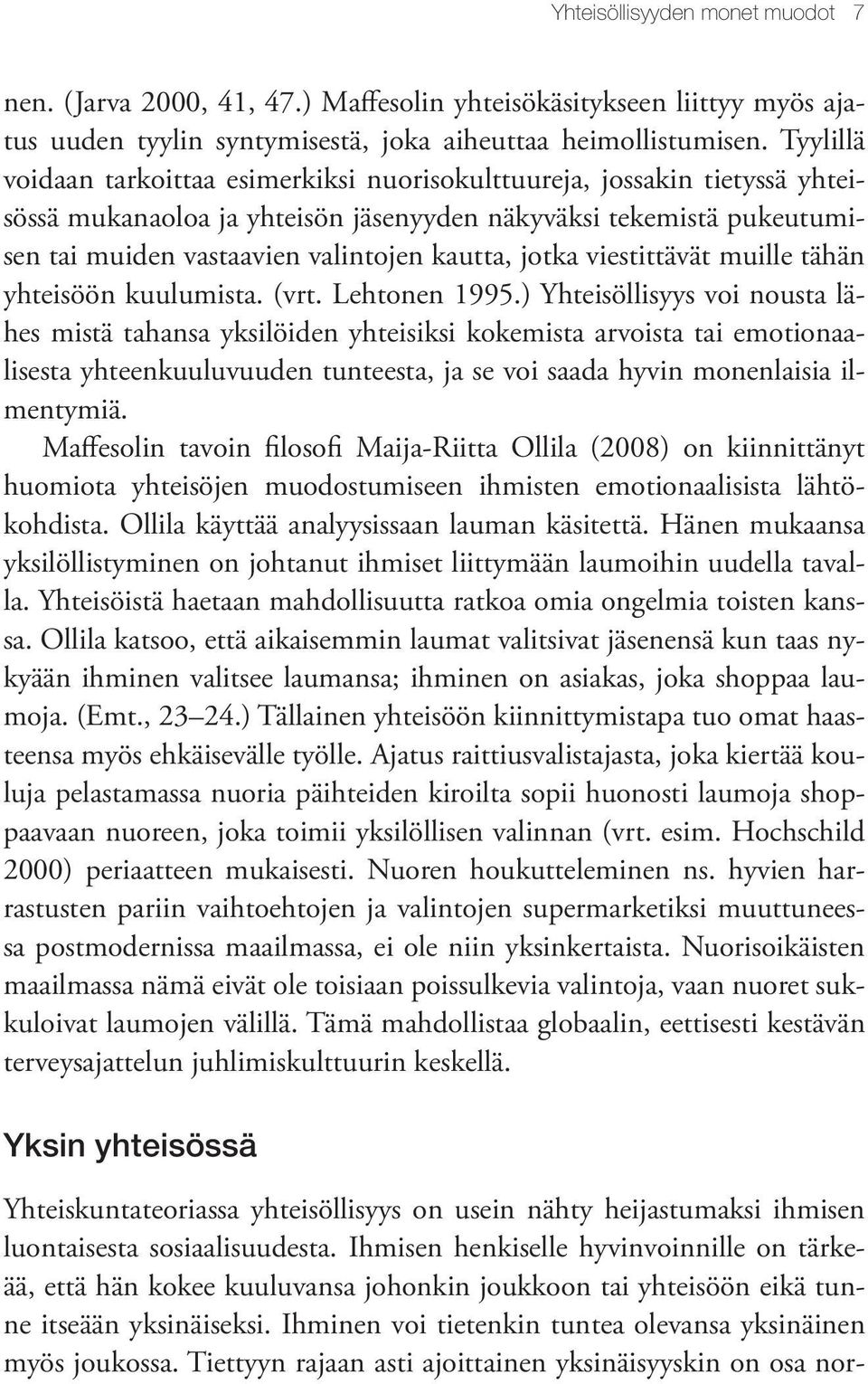 jotka viestittävät muille tähän yhteisöön kuulumista. (vrt. Lehtonen 1995.