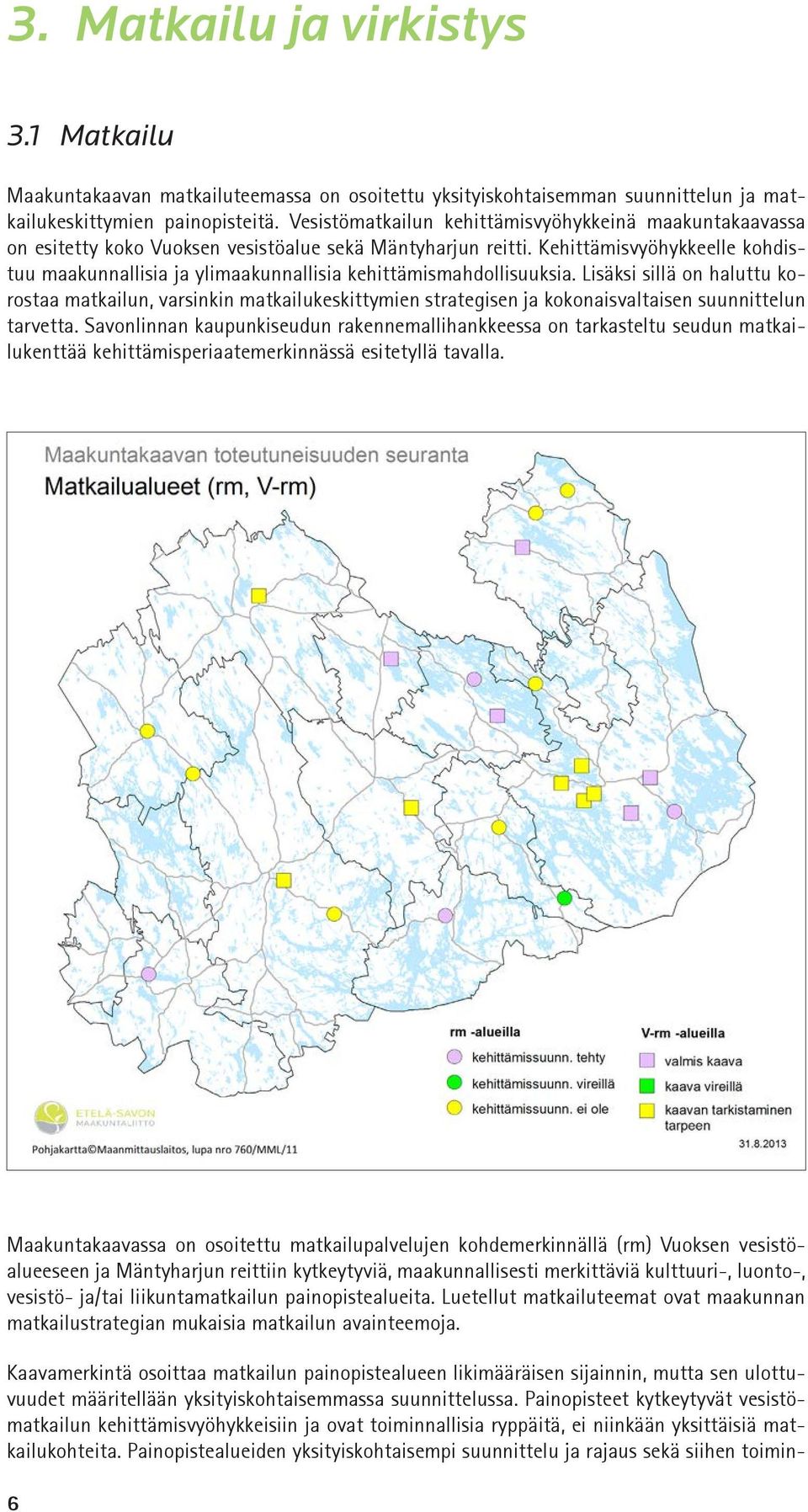 Kehittämisvyöhykkeelle kohdistuu maakunnallisia ja ylimaakunnallisia kehittämismahdollisuuksia.