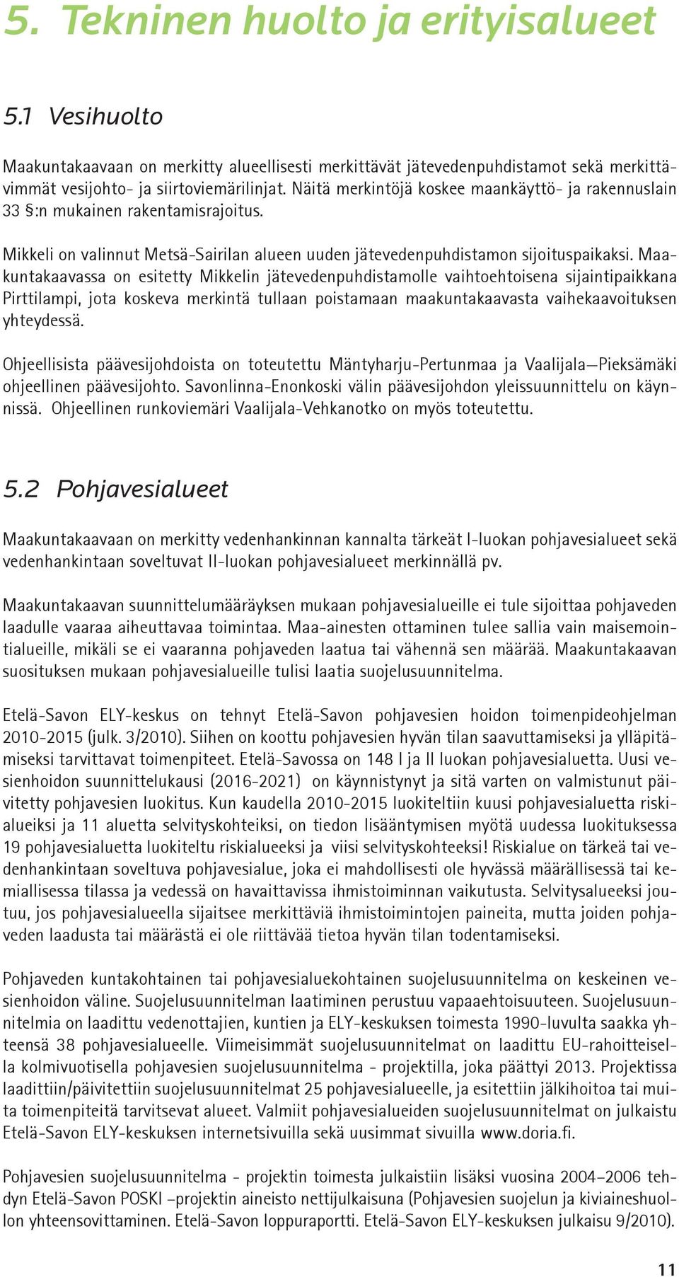 Maakuntakaavassa on esitetty Mikkelin jätevedenpuhdistamolle vaihtoehtoisena sijaintipaikkana Pirttilampi, jota koskeva merkintä tullaan poistamaan maakuntakaavasta vaihekaavoituksen yhteydessä.