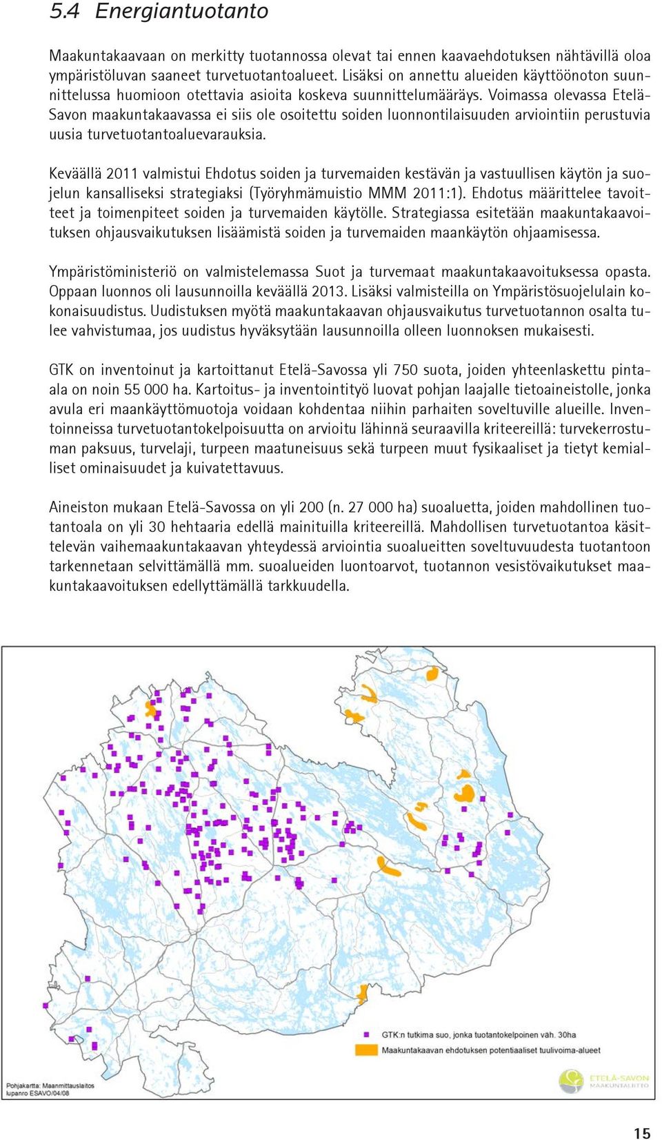 Voimassa olevassa Etelä- Savon maakuntakaavassa ei siis ole osoitettu soiden luonnontilaisuuden arviointiin perustuvia uusia turvetuotantoaluevarauksia.