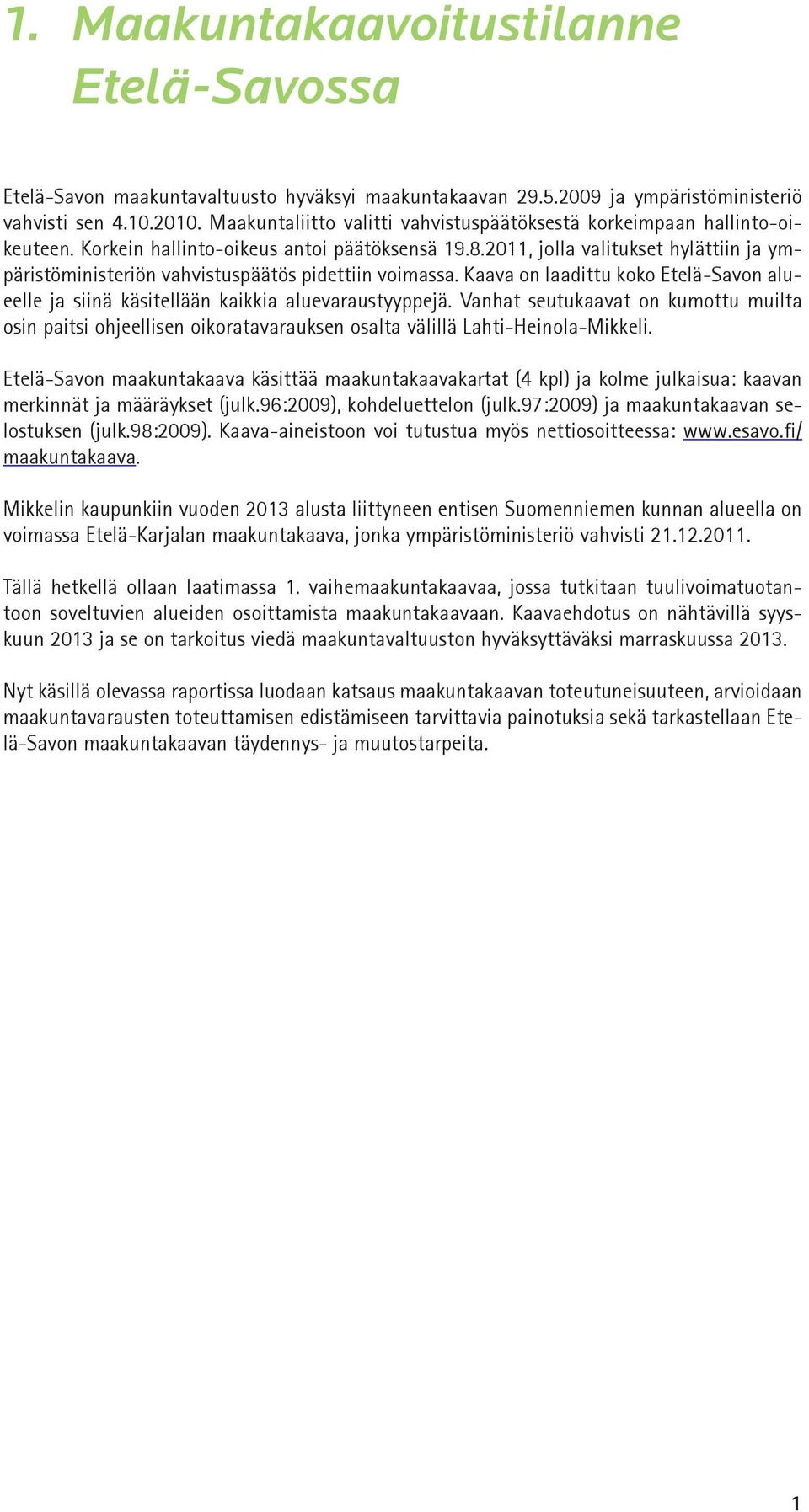 2011, jolla valitukset hylättiin ja ympäristöministeriön vahvistuspäätös pidettiin voimassa. Kaava on laadittu koko Etelä-Savon alueelle ja siinä käsitellään kaikkia aluevaraustyyppejä.