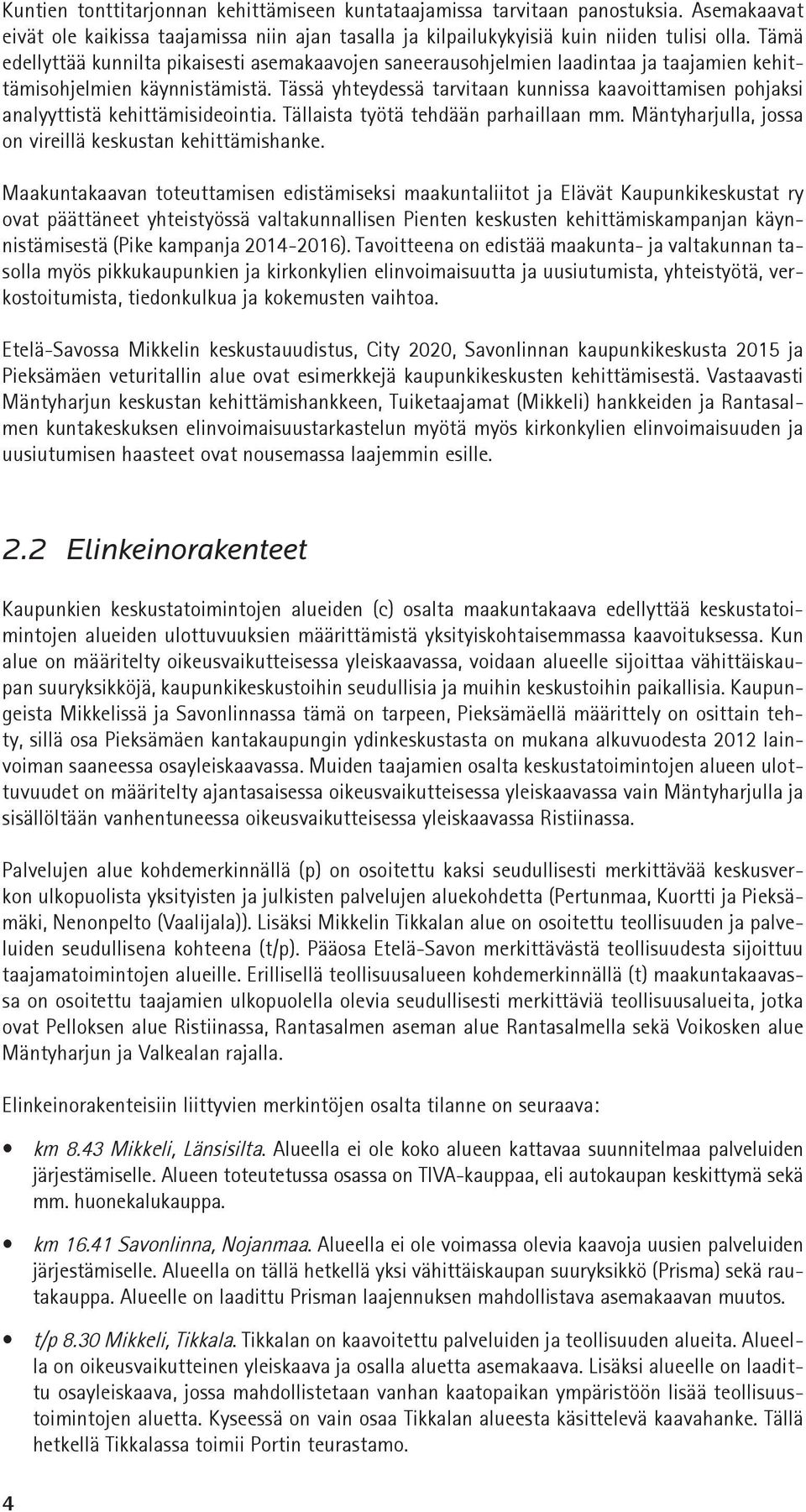 Tässä yhteydessä tarvitaan kunnissa kaavoittamisen pohjaksi analyyttistä kehittämisideointia. Tällaista työtä tehdään parhaillaan mm. Mäntyharjulla, jossa on vireillä keskustan kehittämishanke.