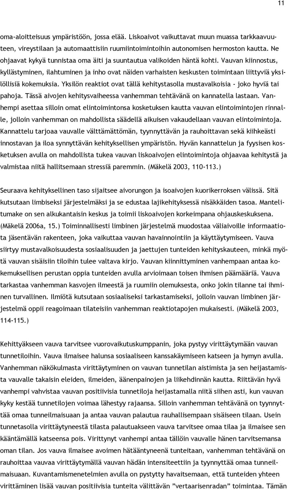 Vauvan kiinnostus, kyllästyminen, ilahtuminen ja inho ovat näiden varhaisten keskusten toimintaan liittyviä yksilöllisiä kokemuksia.