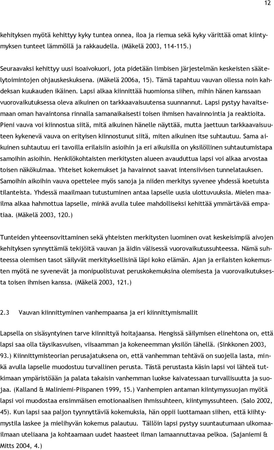 Tämä tapahtuu vauvan ollessa noin kahdeksan kuukauden ikäinen. Lapsi alkaa kiinnittää huomionsa siihen, mihin hänen kanssaan vuorovaikutuksessa oleva aikuinen on tarkkaavaisuutensa suunnannut.