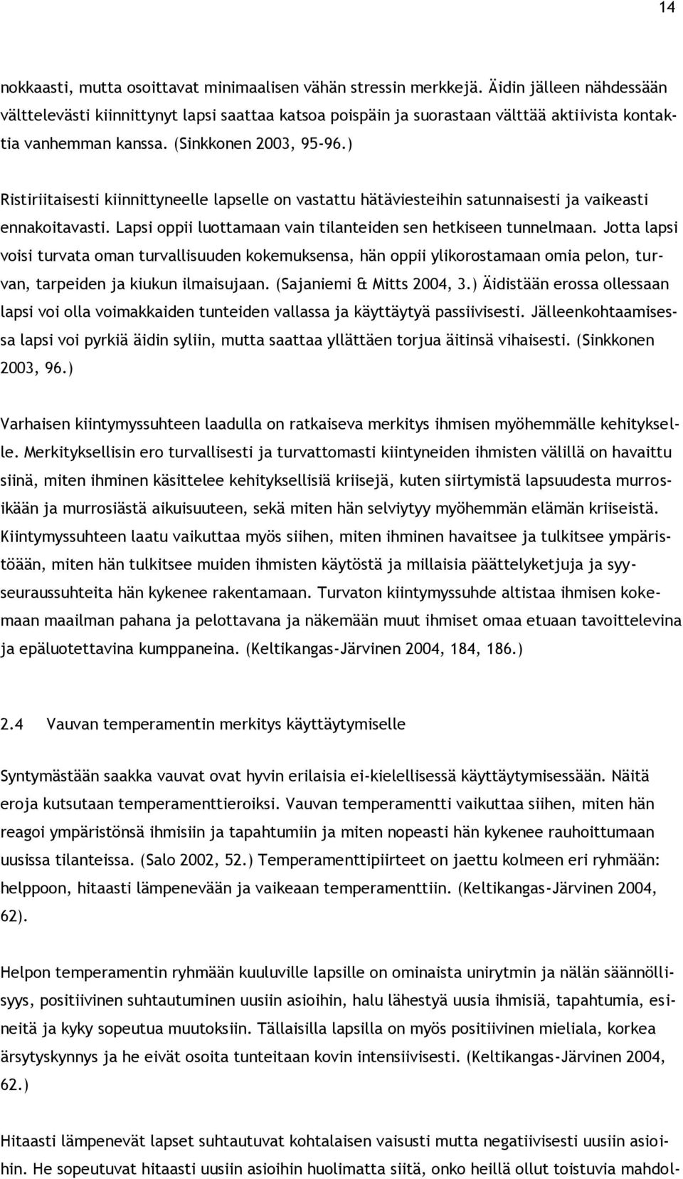 ) Ristiriitaisesti kiinnittyneelle lapselle on vastattu hätäviesteihin satunnaisesti ja vaikeasti ennakoitavasti. Lapsi oppii luottamaan vain tilanteiden sen hetkiseen tunnelmaan.