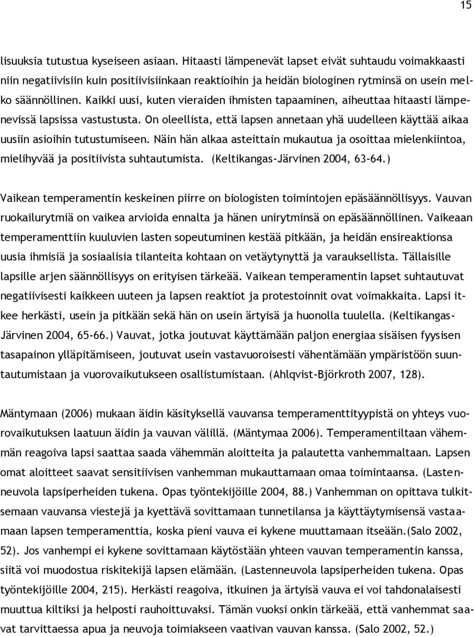 Kaikki uusi, kuten vieraiden ihmisten tapaaminen, aiheuttaa hitaasti lämpenevissä lapsissa vastustusta. On oleellista, että lapsen annetaan yhä uudelleen käyttää aikaa uusiin asioihin tutustumiseen.