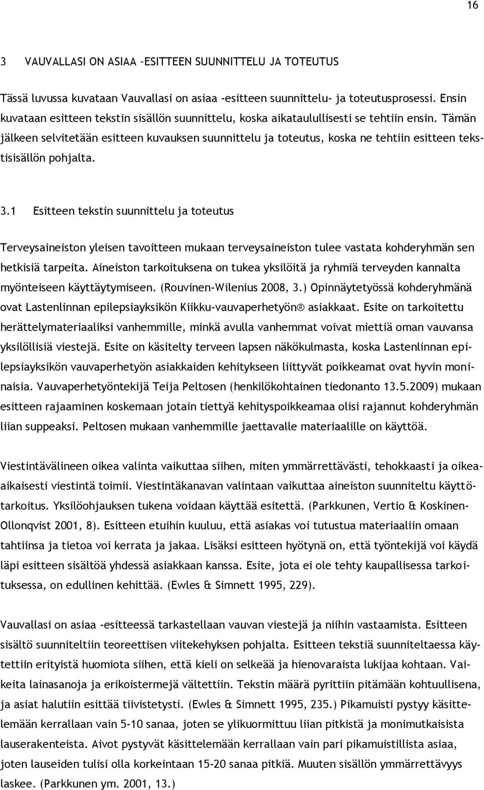 Tämän jälkeen selvitetään esitteen kuvauksen suunnittelu ja toteutus, koska ne tehtiin esitteen tekstisisällön pohjalta. 3.