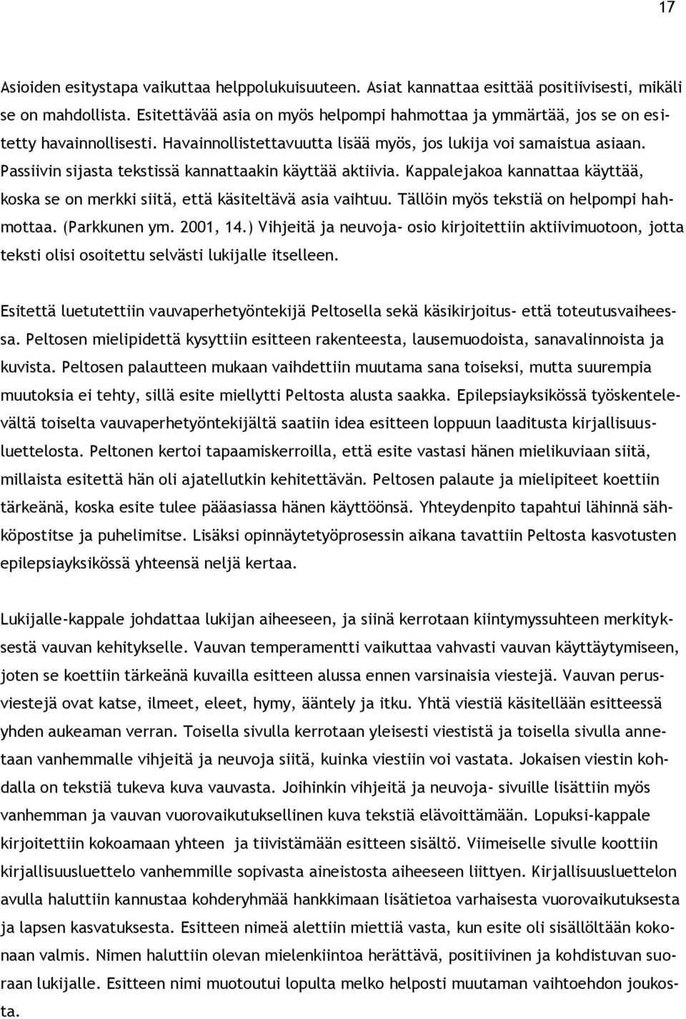 Passiivin sijasta tekstissä kannattaakin käyttää aktiivia. Kappalejakoa kannattaa käyttää, koska se on merkki siitä, että käsiteltävä asia vaihtuu. Tällöin myös tekstiä on helpompi hahmottaa.