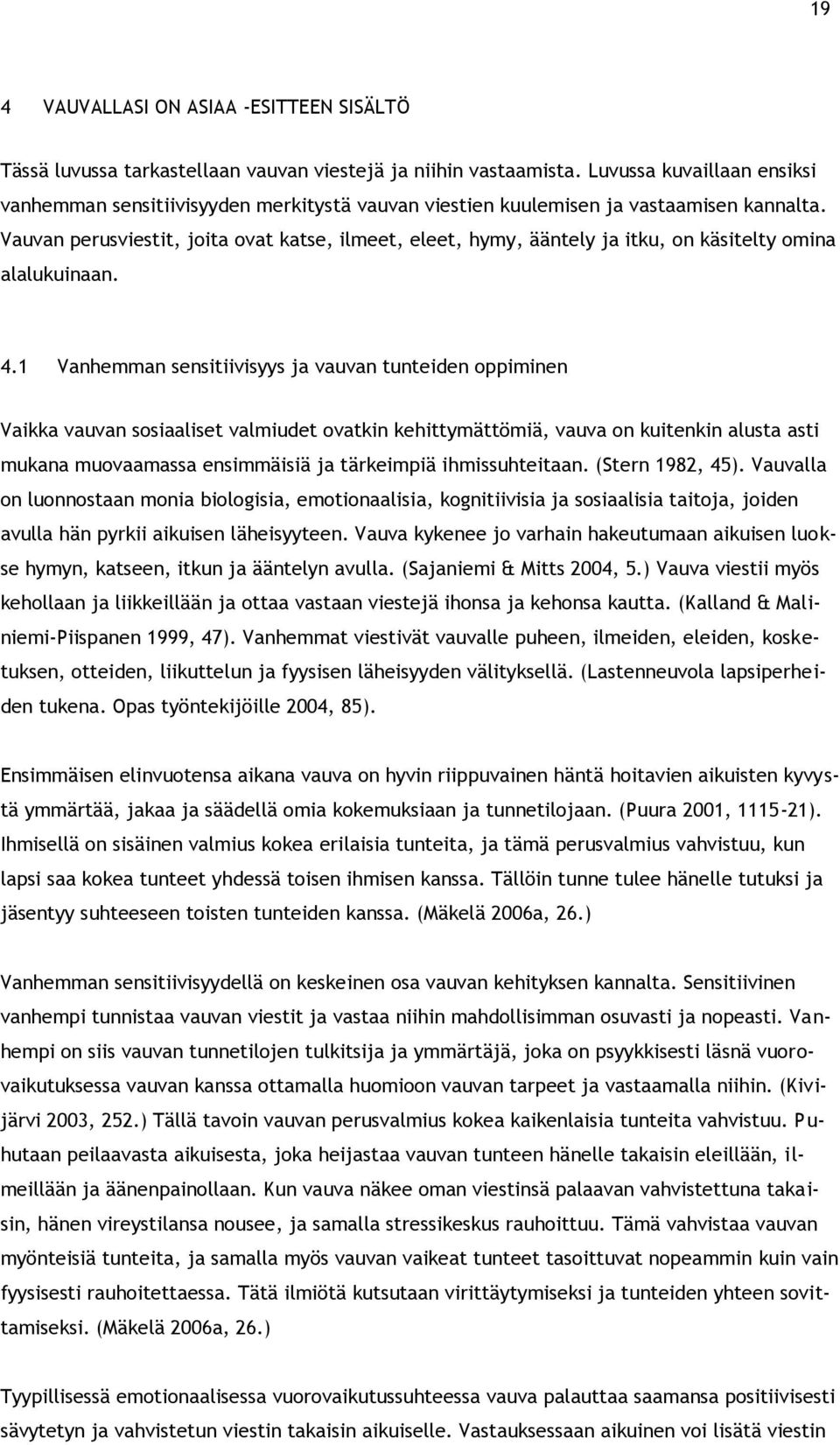 Vauvan perusviestit, joita ovat katse, ilmeet, eleet, hymy, ääntely ja itku, on käsitelty omina alalukuinaan. 4.