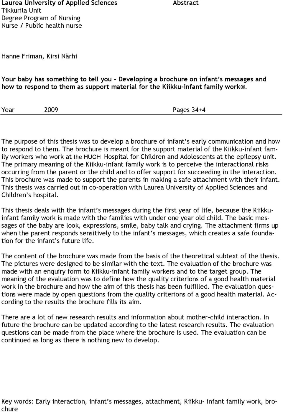 Year 2009 Pages 34+4 The purpose of this thesis was to develop a brochure of infant s early communication and how to respond to them.