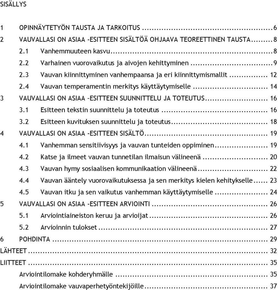 1 Esitteen tekstin suunnittelu ja toteutus... 16 3.2 Esitteen kuvituksen suunnittelu ja toteutus... 18 4 VAUVALLASI ON ASIAA -ESITTEEN SISÄLTÖ... 19 4.