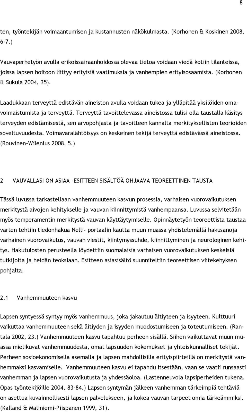 (Korhonen & Sukula 2004, 35). Laadukkaan terveyttä edistävän aineiston avulla voidaan tukea ja ylläpitää yksilöiden omavoimaistumista ja terveyttä.