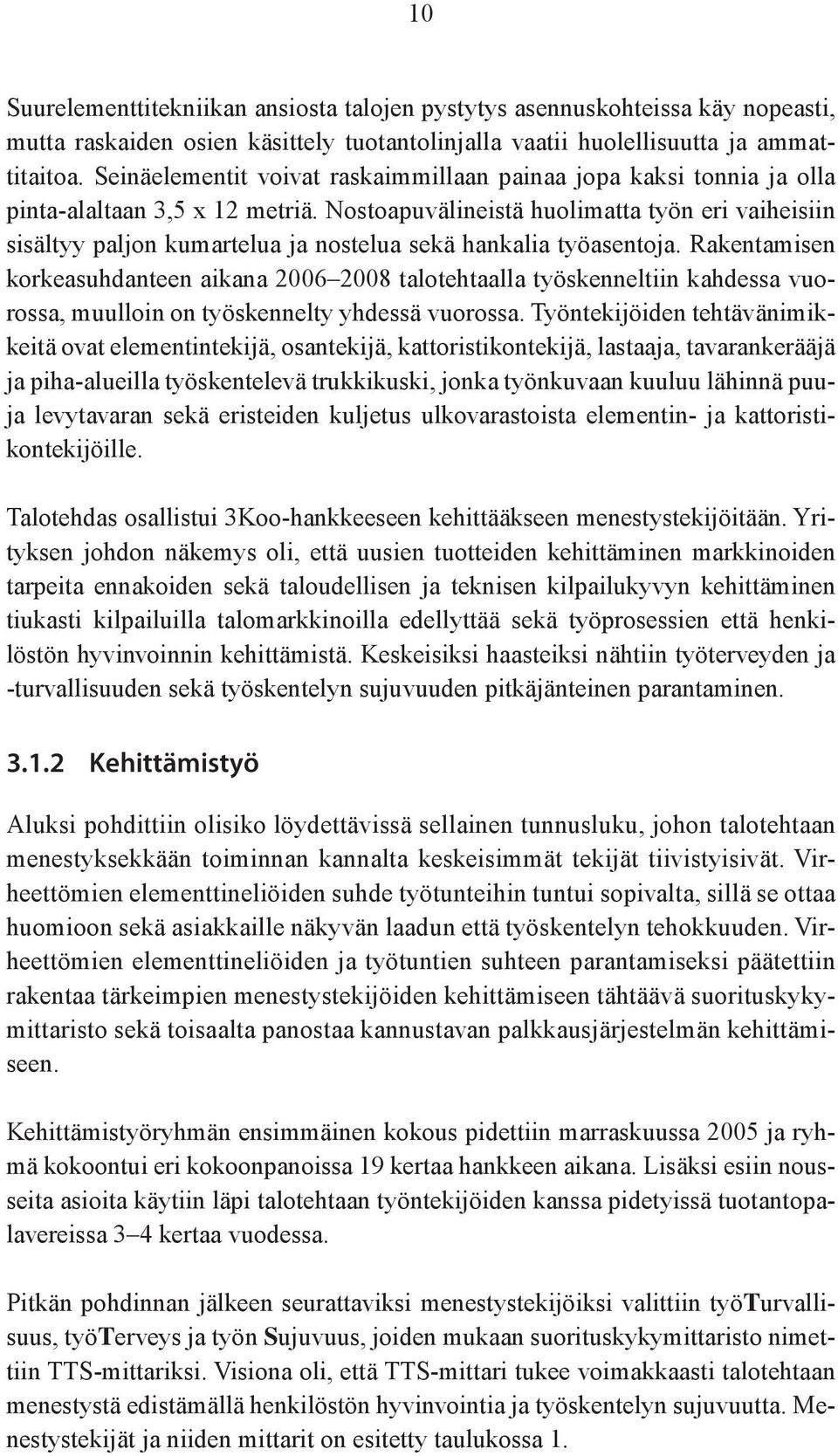 Nostoapuvälineistä huolimatta työn eri vaiheisiin sisältyy paljon kumartelua ja nostelua sekä hankalia työasentoja.