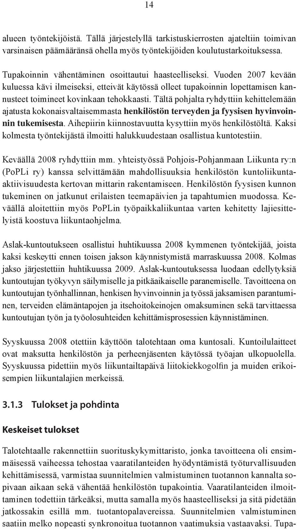 Tältä pohjalta ryhdyttiin kehittelemään ajatusta kokonaisvaltaisemmasta henkilöstön terveyden ja fyysisen hyvinvoinnin tukemisesta. Aihepiirin kiinnostavuutta kysyttiin myös henkilöstöltä.