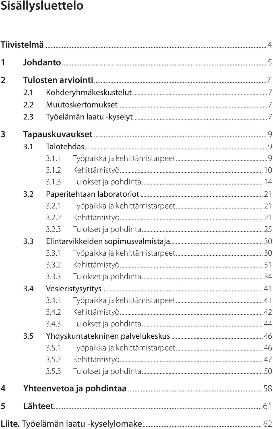 3 Elintarvikkeiden sopimusvalmistaja... 30 3.3.1 Työpaikka ja kehittämistarpeet... 30 3.3.2 Kehittämistyö... 31 3.3.3 Tulokset ja pohdinta... 34 3.4 Vesieristysyritys... 41 3.4.1 Työpaikka ja kehittämistarpeet... 41 3.4.2 Kehittämistyö... 42 3.