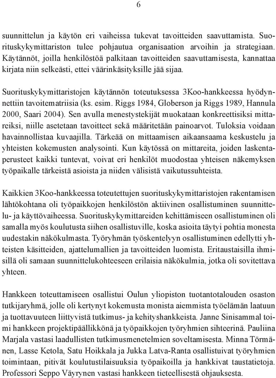 Suorituskykymittaristojen käytännön toteutuksessa 3Koo-hankkeessa hyödynnettiin tavoitematriisia (ks. esim. Riggs 1984, Globerson ja Riggs 1989, Hannula 2000, Saari 2004).