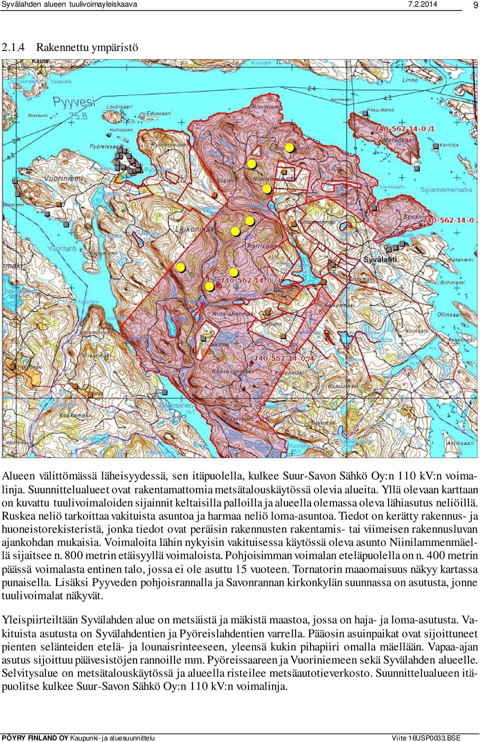 Yllä olevaan karttaan on kuvattu tuulivoimaloiden sijainnit keltaisilla palloilla ja alueella olemassa oleva lähiasutus neliöillä.