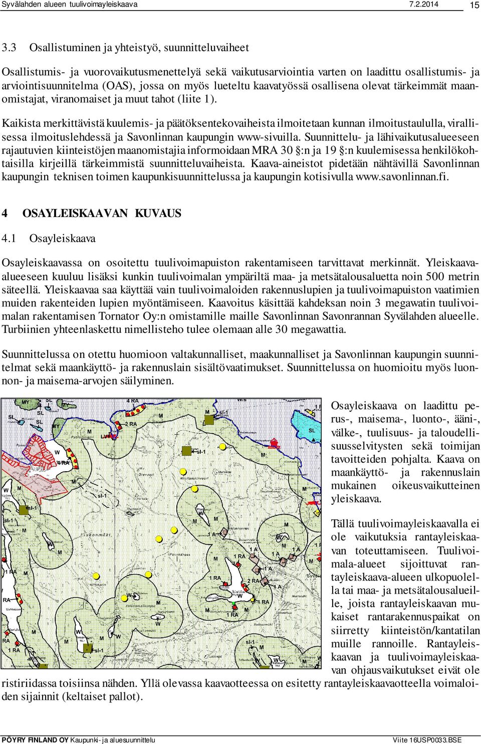 Kaikista merkittävistä kuulemis- ja päätöksentekovaiheista ilmoitetaan kunnan ilmoitustaululla, virallisessa ilmoituslehdessä ja Savonlinnan kaupungin www-sivuilla.